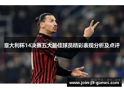 意大利杯14决赛五大最佳球员精彩表现分析及点评 意大利杯14决赛五大最佳球员精彩表现分析及点评