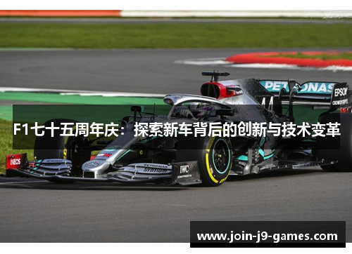F1七十五周年庆：探索新车背后的创新与技术变革