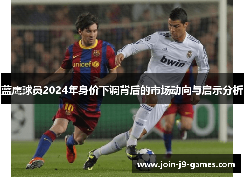 蓝鹰球员2024年身价下调背后的市场动向与启示分析