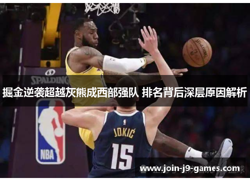 掘金逆袭超越灰熊成西部强队 排名背后深层原因解析