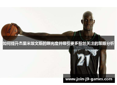如何提升杰里米埃文斯的曝光度并吸引更多粉丝关注的策略分析