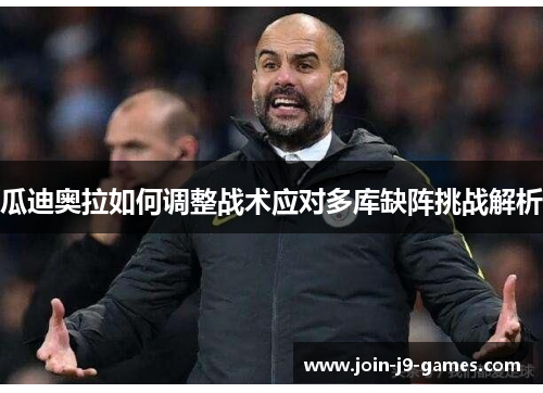 瓜迪奥拉如何调整战术应对多库缺阵挑战解析