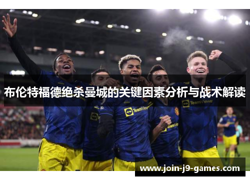 布伦特福德绝杀曼城的关键因素分析与战术解读