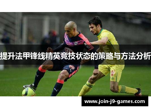 提升法甲锋线精英竞技状态的策略与方法分析 提升法甲锋线精英竞技状态的策略与方法分析