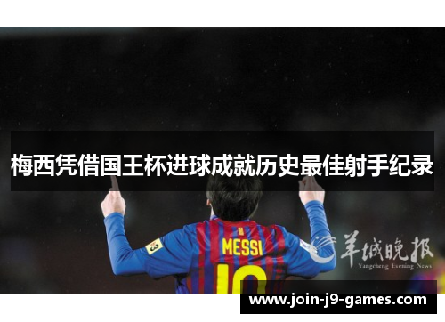 梅西凭借国王杯进球成就历史最佳射手纪录 梅西凭借国王杯进球成就历史最佳射手纪录