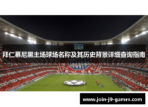 拜仁慕尼黑主场球场名称及其历史背景详细查询指南 拜仁慕尼黑主场球场名称及其历史背景详细查询指南