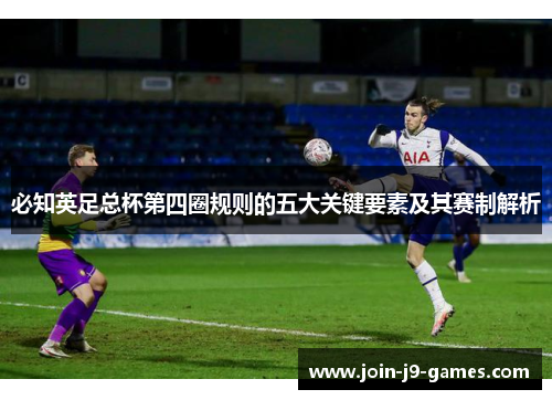 必知英足总杯第四圈规则的五大关键要素及其赛制解析 必知英足总杯第四圈规则的五大关键要素及其赛制解析