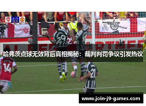 哈弗茨点球无效背后真相揭秘:裁判判罚争议引发热议 哈弗茨点球无效背后真相揭秘:裁判判罚争议引发热议