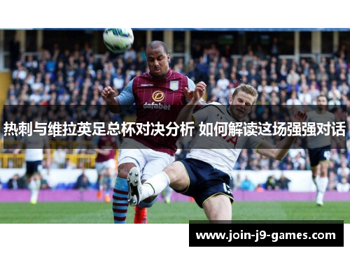 热刺与维拉英足总杯对决分析 如何解读这场强强对话 热刺与维拉英足总杯对决分析 如何解读这场强强对话