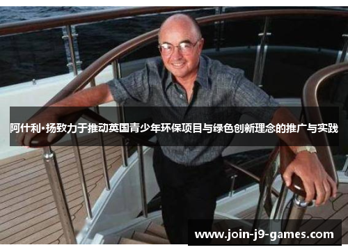 阿什利·扬致力于推动英国青少年环保项目与绿色创新理念的推广与实践