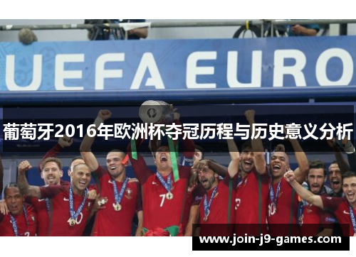 葡萄牙2016年欧洲杯夺冠历程与历史意义分析 葡萄牙2016年欧洲杯夺冠历程与历史意义分析