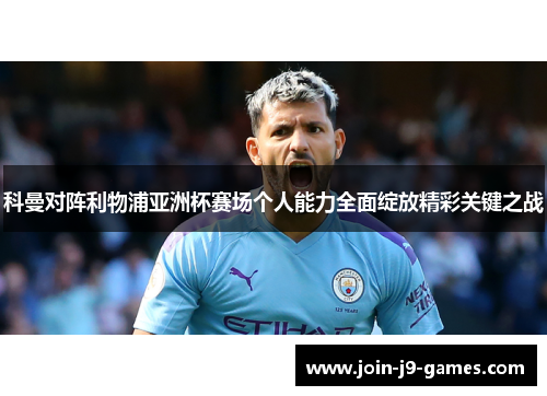 科曼对阵利物浦亚洲杯赛场个人能力全面绽放精彩关键之战 科曼对阵利物浦亚洲杯赛场个人能力全面绽放精彩关键之战