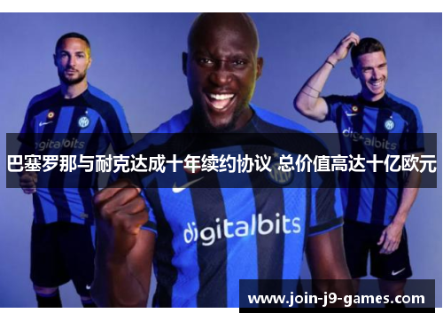 巴塞罗那与耐克达成十年续约协议 总价值高达十亿欧元