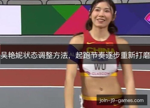 吴艳妮状态调整方法，起跑节奏逐步重新打磨